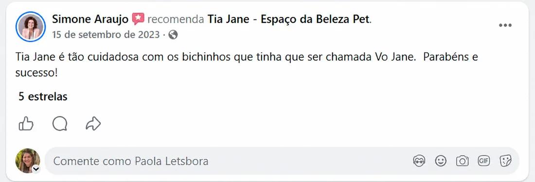 Simone Araujo (set/2023) recomenda a Tia Jane no Facebook: “A Tia Jane é tão cuidadosa com os bichinhos que tinha que ser chamada Vó Jane. Parabéns e sucesso!”